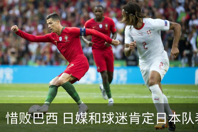 惜败巴西 日媒和球迷肯定日本队表现